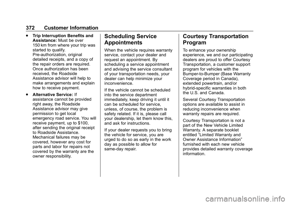 CHEVROLET BLAZER 2019 Owners Manual Chevrolet Blazer (GMNA-Localizing-U.S./Canada/Mexico-12461541) - 2019 -
CRC - 3/11/19
372 Customer Information
.Trip Interruption Benefits and
Assistance: Must be over
150 km from where your trip was
CHEVROLET BLAZER 2019 Owners Manual Chevrolet Blazer (GMNA-Localizing-U.S./Canada/Mexico-12461541) - 2019 -
CRC - 3/11/19
372 Customer Information
.Trip Interruption Benefits and
Assistance: Must be over
150 km from where your trip was