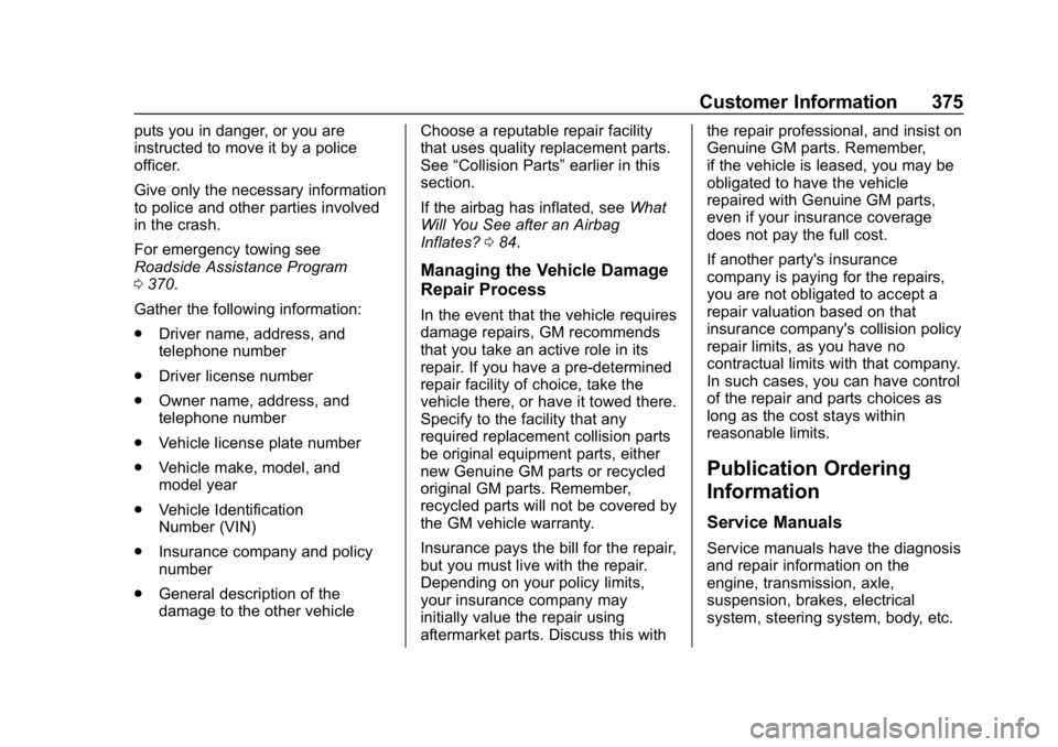 CHEVROLET BLAZER 2019 Owners Manual Chevrolet Blazer (GMNA-Localizing-U.S./Canada/Mexico-12461541) - 2019 -
CRC - 3/11/19
Customer Information 375
puts you in danger, or you are
instructed to move it by a police
officer.
Give only the n CHEVROLET BLAZER 2019 Owners Manual Chevrolet Blazer (GMNA-Localizing-U.S./Canada/Mexico-12461541) - 2019 -
CRC - 3/11/19
Customer Information 375
puts you in danger, or you are
instructed to move it by a police
officer.
Give only the n