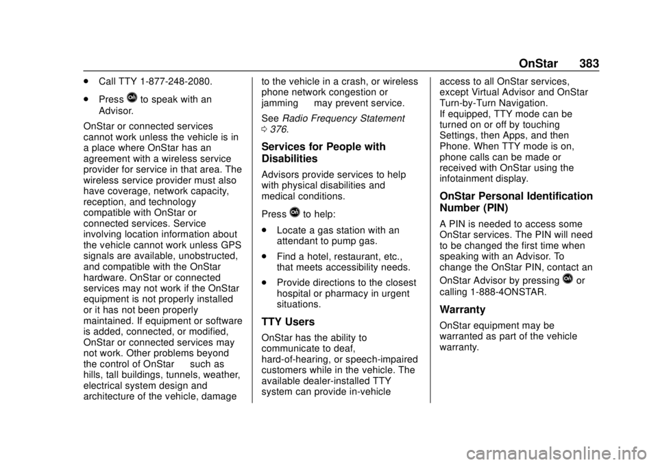 CHEVROLET BLAZER 2019 Owners Manual Chevrolet Blazer (GMNA-Localizing-U.S./Canada/Mexico-12461541) - 2019 -
CRC - 3/11/19
OnStar 383
.Call TTY 1-877-248-2080.
. Press
Qto speak with an
Advisor.
OnStar or connected services
cannot work u CHEVROLET BLAZER 2019 Owners Manual Chevrolet Blazer (GMNA-Localizing-U.S./Canada/Mexico-12461541) - 2019 -
CRC - 3/11/19
OnStar 383
.Call TTY 1-877-248-2080.
. Press
Qto speak with an
Advisor.
OnStar or connected services
cannot work u