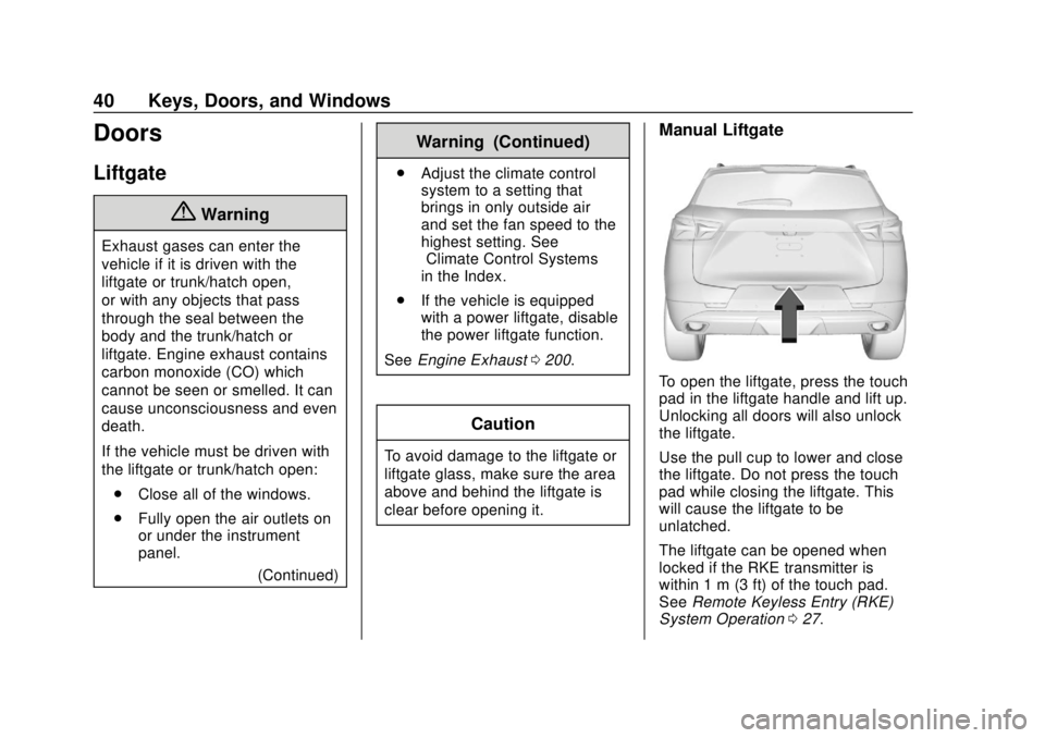CHEVROLET BLAZER 2019 Service Manual Chevrolet Blazer (GMNA-Localizing-U.S./Canada/Mexico-12461541) - 2019 -
CRC - 3/11/19
40 Keys, Doors, and Windows
Doors
Liftgate
{Warning
Exhaust gases can enter the
vehicle if it is driven with the
l CHEVROLET BLAZER 2019 Service Manual Chevrolet Blazer (GMNA-Localizing-U.S./Canada/Mexico-12461541) - 2019 -
CRC - 3/11/19
40 Keys, Doors, and Windows
Doors
Liftgate
{Warning
Exhaust gases can enter the
vehicle if it is driven with the
l
