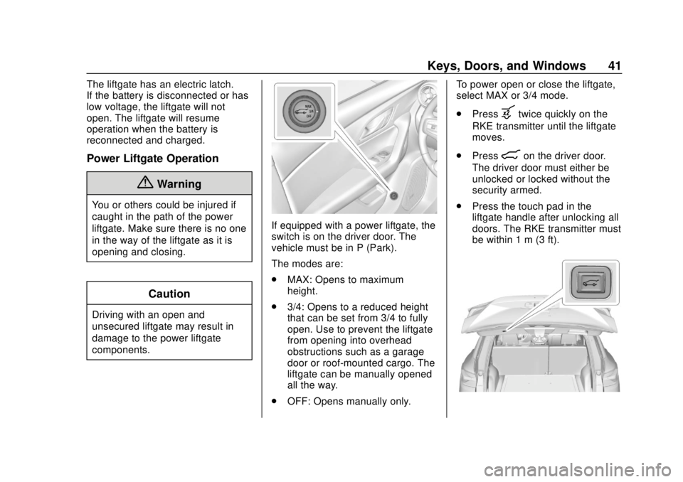 CHEVROLET BLAZER 2019 Service Manual Chevrolet Blazer (GMNA-Localizing-U.S./Canada/Mexico-12461541) - 2019 -
CRC - 3/11/19
Keys, Doors, and Windows 41
The liftgate has an electric latch.
If the battery is disconnected or has
low voltage, CHEVROLET BLAZER 2019 Service Manual Chevrolet Blazer (GMNA-Localizing-U.S./Canada/Mexico-12461541) - 2019 -
CRC - 3/11/19
Keys, Doors, and Windows 41
The liftgate has an electric latch.
If the battery is disconnected or has
low voltage,