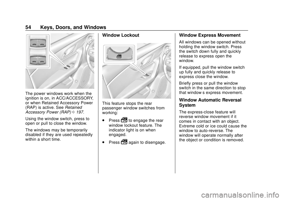 CHEVROLET BLAZER 2019 Workshop Manual Chevrolet Blazer (GMNA-Localizing-U.S./Canada/Mexico-12461541) - 2019 -
CRC - 3/11/19
54 Keys, Doors, and Windows
The power windows work when the
ignition is on, in ACC/ACCESSORY,
or when Retained Acc CHEVROLET BLAZER 2019 Workshop Manual Chevrolet Blazer (GMNA-Localizing-U.S./Canada/Mexico-12461541) - 2019 -
CRC - 3/11/19
54 Keys, Doors, and Windows
The power windows work when the
ignition is on, in ACC/ACCESSORY,
or when Retained Acc