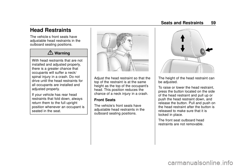 CHEVROLET BLAZER 2019 Workshop Manual Chevrolet Blazer (GMNA-Localizing-U.S./Canada/Mexico-12461541) - 2019 -
CRC - 3/11/19
Seats and Restraints 59
Head Restraints
The vehicle’s front seats have
adjustable head restraints in the
outboar CHEVROLET BLAZER 2019 Workshop Manual Chevrolet Blazer (GMNA-Localizing-U.S./Canada/Mexico-12461541) - 2019 -
CRC - 3/11/19
Seats and Restraints 59
Head Restraints
The vehicle’s front seats have
adjustable head restraints in the
outboar