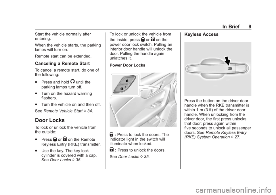 CHEVROLET BLAZER 2019 Owners Manual Chevrolet Blazer (GMNA-Localizing-U.S./Canada/Mexico-12461541) - 2019 -
CRC - 3/11/19
In Brief 9
Start the vehicle normally after
entering.
When the vehicle starts, the parking
lamps will turn on.
Rem CHEVROLET BLAZER 2019 Owners Manual Chevrolet Blazer (GMNA-Localizing-U.S./Canada/Mexico-12461541) - 2019 -
CRC - 3/11/19
In Brief 9
Start the vehicle normally after
entering.
When the vehicle starts, the parking
lamps will turn on.
Rem