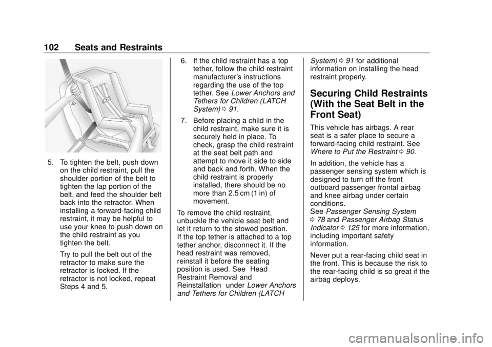 CHEVROLET BOLT EV 2019  Owners Manual Chevrolet BOLT EV Owner Manual (GMNA-Localizing-U.S./Canada/Mexico-
12163003) - 2019 - crc - 5/18/18
102 Seats and Restraints
5. To tighten the belt, push downon the child restraint, pull the
shoulder