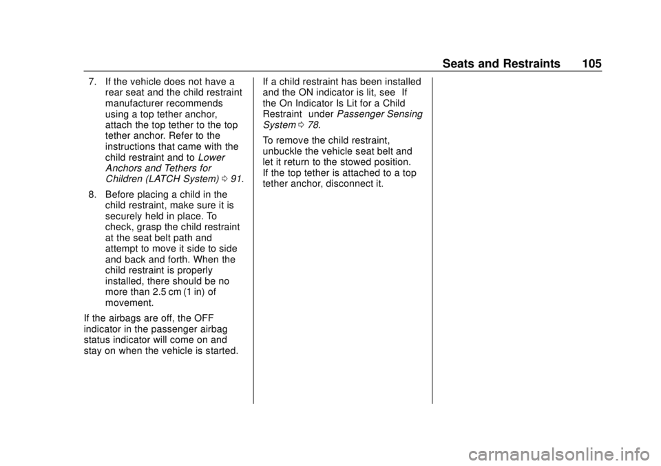 CHEVROLET BOLT EV 2019  Owners Manual Chevrolet BOLT EV Owner Manual (GMNA-Localizing-U.S./Canada/Mexico-
12163003) - 2019 - crc - 5/18/18
Seats and Restraints 105
7. If the vehicle does not have arear seat and the child restraint
manufac