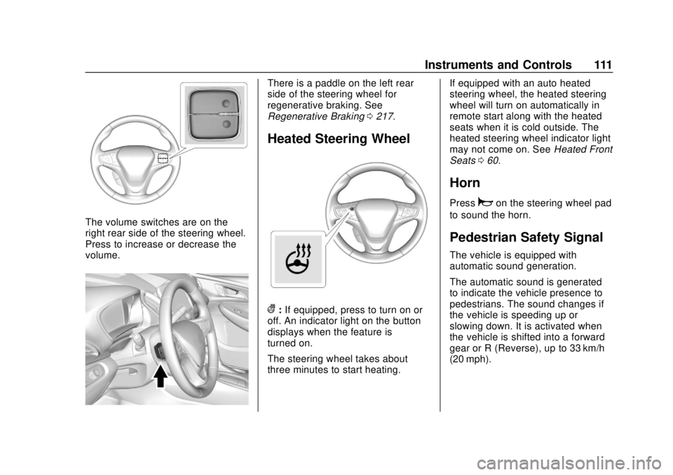 CHEVROLET BOLT EV 2019 Owners Manual Chevrolet BOLT EV Owner Manual (GMNA-Localizing-U.S./Canada/Mexico-
12163003) - 2019 - crc - 5/18/18
Instruments and Controls 111
The volume switches are on the
right rear side of the steering wheel.
CHEVROLET BOLT EV 2019 Owners Manual Chevrolet BOLT EV Owner Manual (GMNA-Localizing-U.S./Canada/Mexico-
12163003) - 2019 - crc - 5/18/18
Instruments and Controls 111
The volume switches are on the
right rear side of the steering wheel.