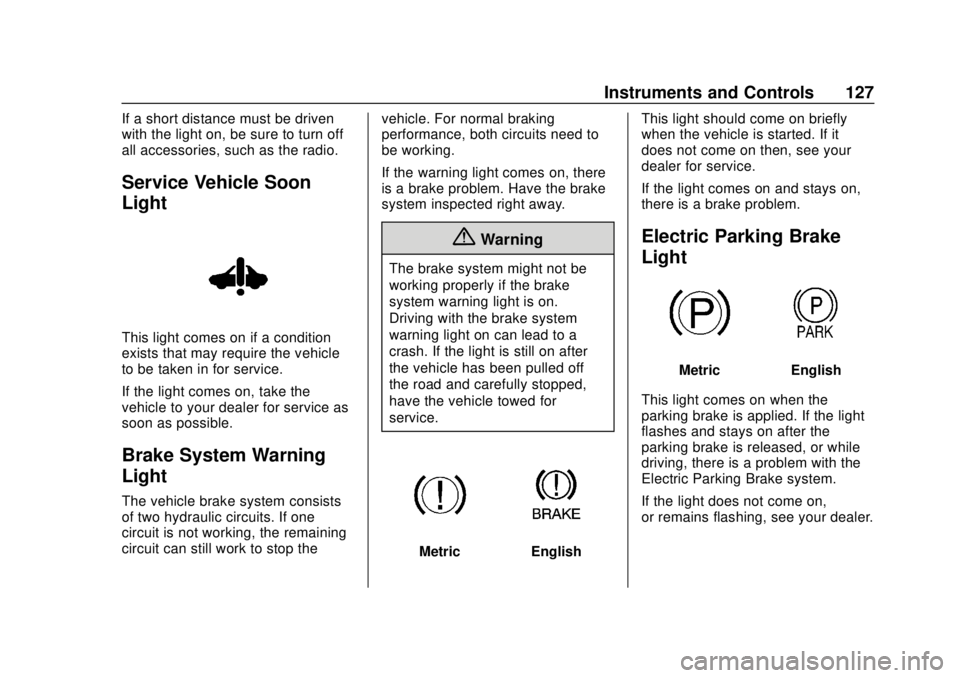 CHEVROLET BOLT EV 2019  Owners Manual Chevrolet BOLT EV Owner Manual (GMNA-Localizing-U.S./Canada/Mexico-
12163003) - 2019 - crc - 5/18/18
Instruments and Controls 127
If a short distance must be driven
with the light on, be sure to turn 