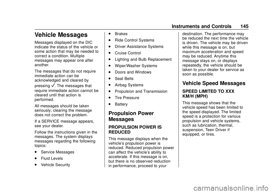 CHEVROLET BOLT EV 2019  Owners Manual Chevrolet BOLT EV Owner Manual (GMNA-Localizing-U.S./Canada/Mexico-
12163003) - 2019 - crc - 5/18/18
Instruments and Controls 145
Vehicle Messages
Messages displayed on the DIC
indicate the status of 