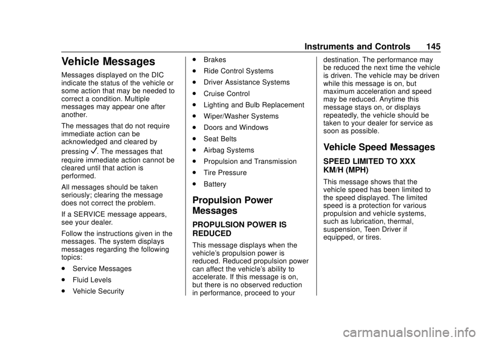 CHEVROLET BOLT EV 2019 Owners Manual Chevrolet BOLT EV Owner Manual (GMNA-Localizing-U.S./Canada/Mexico-
12163003) - 2019 - crc - 5/18/18
Instruments and Controls 145
Vehicle Messages
Messages displayed on the DIC
indicate the status of CHEVROLET BOLT EV 2019 Owners Manual Chevrolet BOLT EV Owner Manual (GMNA-Localizing-U.S./Canada/Mexico-
12163003) - 2019 - crc - 5/18/18
Instruments and Controls 145
Vehicle Messages
Messages displayed on the DIC
indicate the status of
