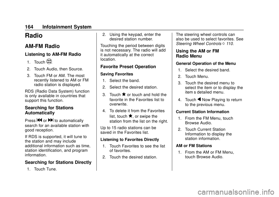 CHEVROLET BOLT EV 2019  Owners Manual Chevrolet BOLT EV Owner Manual (GMNA-Localizing-U.S./Canada/Mexico-
12163003) - 2019 - crc - 5/18/18
164 Infotainment System
Radio
AM-FM Radio
Listening to AM-FM Radio
1. TouchT.
2. Touch Audio, then 