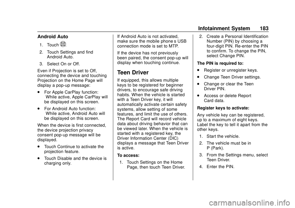 CHEVROLET BOLT EV 2019  Owners Manual Chevrolet BOLT EV Owner Manual (GMNA-Localizing-U.S./Canada/Mexico-
12163003) - 2019 - crc - 5/18/18
Infotainment System 183
Android Auto
1. TouchT.
2. Touch Settings and find Android Auto.
3. Select 