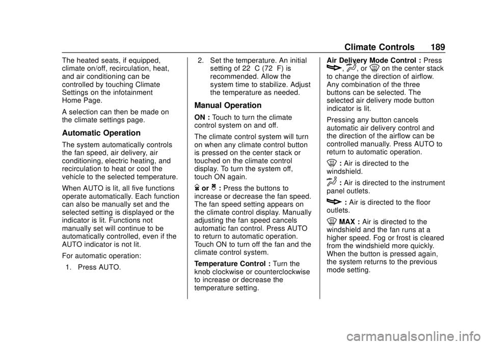 CHEVROLET BOLT EV 2019 Owners Manual Chevrolet BOLT EV Owner Manual (GMNA-Localizing-U.S./Canada/Mexico-
12163003) - 2019 - crc - 5/18/18
Climate Controls 189
The heated seats, if equipped,
climate on/off, recirculation, heat,
and air co CHEVROLET BOLT EV 2019 Owners Manual Chevrolet BOLT EV Owner Manual (GMNA-Localizing-U.S./Canada/Mexico-
12163003) - 2019 - crc - 5/18/18
Climate Controls 189
The heated seats, if equipped,
climate on/off, recirculation, heat,
and air co