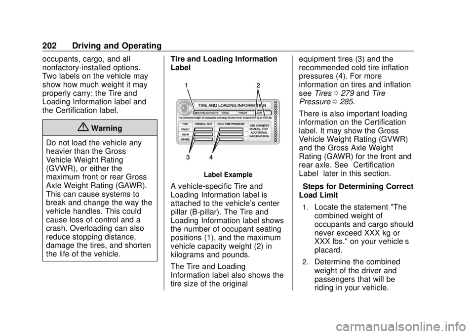 CHEVROLET BOLT EV 2019 Owners Manual Chevrolet BOLT EV Owner Manual (GMNA-Localizing-U.S./Canada/Mexico-
12163003) - 2019 - crc - 5/18/18
202 Driving and Operating
occupants, cargo, and all
nonfactory-installed options.
Two labels on the CHEVROLET BOLT EV 2019 Owners Manual Chevrolet BOLT EV Owner Manual (GMNA-Localizing-U.S./Canada/Mexico-
12163003) - 2019 - crc - 5/18/18
202 Driving and Operating
occupants, cargo, and all
nonfactory-installed options.
Two labels on the