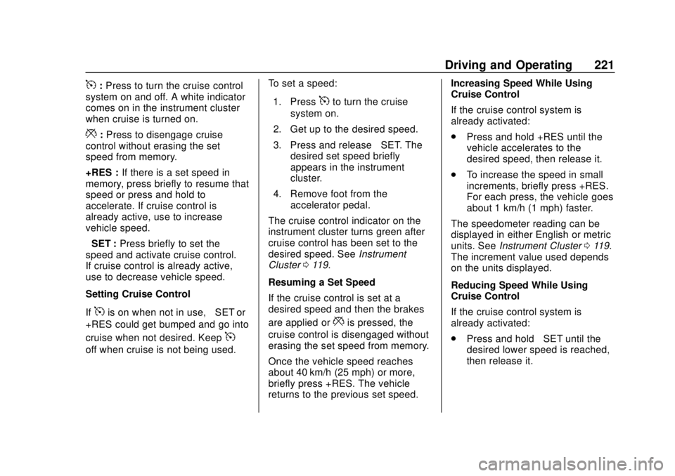 CHEVROLET BOLT EV 2019 Owners Manual Chevrolet BOLT EV Owner Manual (GMNA-Localizing-U.S./Canada/Mexico-
12163003) - 2019 - crc - 5/18/18
Driving and Operating 221
5:Press to turn the cruise control
system on and off. A white indicator
c CHEVROLET BOLT EV 2019 Owners Manual Chevrolet BOLT EV Owner Manual (GMNA-Localizing-U.S./Canada/Mexico-
12163003) - 2019 - crc - 5/18/18
Driving and Operating 221
5:Press to turn the cruise control
system on and off. A white indicator
c