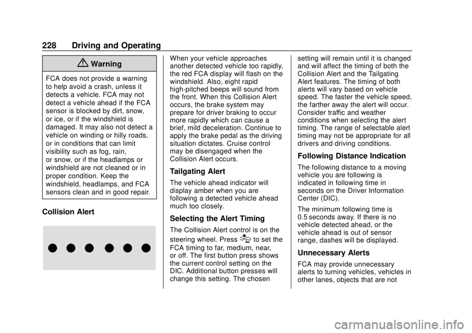 CHEVROLET BOLT EV 2019 Owners Manual Chevrolet BOLT EV Owner Manual (GMNA-Localizing-U.S./Canada/Mexico-
12163003) - 2019 - crc - 5/18/18
228 Driving and Operating
{Warning
FCA does not provide a warning
to help avoid a crash, unless it
CHEVROLET BOLT EV 2019 Owners Manual Chevrolet BOLT EV Owner Manual (GMNA-Localizing-U.S./Canada/Mexico-
12163003) - 2019 - crc - 5/18/18
228 Driving and Operating
{Warning
FCA does not provide a warning
to help avoid a crash, unless it