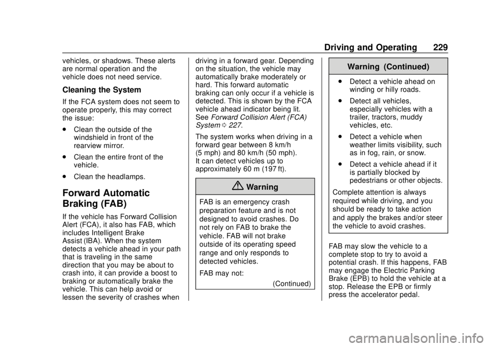 CHEVROLET BOLT EV 2019 Owners Manual Chevrolet BOLT EV Owner Manual (GMNA-Localizing-U.S./Canada/Mexico-
12163003) - 2019 - crc - 5/18/18
Driving and Operating 229
vehicles, or shadows. These alerts
are normal operation and the
vehicle d CHEVROLET BOLT EV 2019 Owners Manual Chevrolet BOLT EV Owner Manual (GMNA-Localizing-U.S./Canada/Mexico-
12163003) - 2019 - crc - 5/18/18
Driving and Operating 229
vehicles, or shadows. These alerts
are normal operation and the
vehicle d