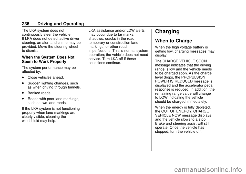 CHEVROLET BOLT EV 2019 Owners Manual Chevrolet BOLT EV Owner Manual (GMNA-Localizing-U.S./Canada/Mexico-
12163003) - 2019 - crc - 5/18/18
236 Driving and Operating
The LKA system does not
continuously steer the vehicle.
If LKA does not d CHEVROLET BOLT EV 2019 Owners Manual Chevrolet BOLT EV Owner Manual (GMNA-Localizing-U.S./Canada/Mexico-
12163003) - 2019 - crc - 5/18/18
236 Driving and Operating
The LKA system does not
continuously steer the vehicle.
If LKA does not d