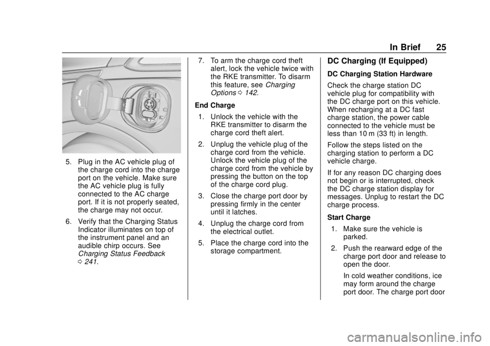 CHEVROLET BOLT EV 2019 Owners Guide Chevrolet BOLT EV Owner Manual (GMNA-Localizing-U.S./Canada/Mexico-
12163003) - 2019 - crc - 5/18/18
In Brief 25
5. Plug in the AC vehicle plug ofthe charge cord into the charge
port on the vehicle. M CHEVROLET BOLT EV 2019 Owners Guide Chevrolet BOLT EV Owner Manual (GMNA-Localizing-U.S./Canada/Mexico-
12163003) - 2019 - crc - 5/18/18
In Brief 25
5. Plug in the AC vehicle plug ofthe charge cord into the charge
port on the vehicle. M