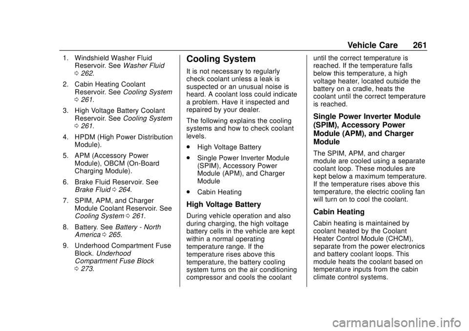 CHEVROLET BOLT EV 2019 Owners Manual Chevrolet BOLT EV Owner Manual (GMNA-Localizing-U.S./Canada/Mexico-
12163003) - 2019 - crc - 5/18/18
Vehicle Care 261
1. Windshield Washer FluidReservoir. See Washer Fluid
0 262.
2. Cabin Heating Cool CHEVROLET BOLT EV 2019 Owners Manual Chevrolet BOLT EV Owner Manual (GMNA-Localizing-U.S./Canada/Mexico-
12163003) - 2019 - crc - 5/18/18
Vehicle Care 261
1. Windshield Washer FluidReservoir. See Washer Fluid
0 262.
2. Cabin Heating Cool