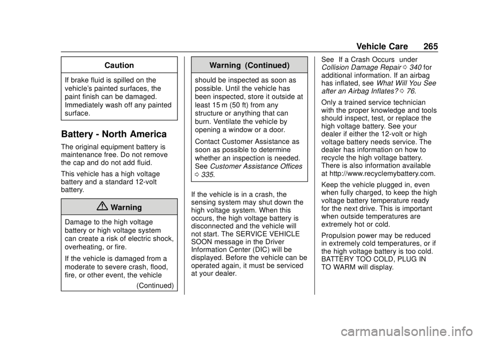 CHEVROLET BOLT EV 2019 Owners Manual Chevrolet BOLT EV Owner Manual (GMNA-Localizing-U.S./Canada/Mexico-
12163003) - 2019 - crc - 5/18/18
Vehicle Care 265
Caution
If brake fluid is spilled on the
vehicle's painted surfaces, the
paint CHEVROLET BOLT EV 2019 Owners Manual Chevrolet BOLT EV Owner Manual (GMNA-Localizing-U.S./Canada/Mexico-
12163003) - 2019 - crc - 5/18/18
Vehicle Care 265
Caution
If brake fluid is spilled on the
vehicle's painted surfaces, the
paint