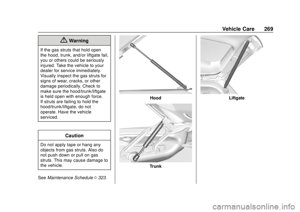 CHEVROLET BOLT EV 2019 Owners Manual Chevrolet BOLT EV Owner Manual (GMNA-Localizing-U.S./Canada/Mexico-
12163003) - 2019 - crc - 5/18/18
Vehicle Care 269
{Warning
If the gas struts that hold open
the hood, trunk, and/or liftgate fail,
y CHEVROLET BOLT EV 2019 Owners Manual Chevrolet BOLT EV Owner Manual (GMNA-Localizing-U.S./Canada/Mexico-
12163003) - 2019 - crc - 5/18/18
Vehicle Care 269
{Warning
If the gas struts that hold open
the hood, trunk, and/or liftgate fail,
y