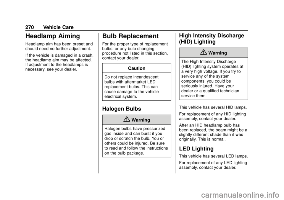 CHEVROLET BOLT EV 2019 Owners Manual Chevrolet BOLT EV Owner Manual (GMNA-Localizing-U.S./Canada/Mexico-
12163003) - 2019 - crc - 5/18/18
270 Vehicle Care
Headlamp Aiming
Headlamp aim has been preset and
should need no further adjustment CHEVROLET BOLT EV 2019 Owners Manual Chevrolet BOLT EV Owner Manual (GMNA-Localizing-U.S./Canada/Mexico-
12163003) - 2019 - crc - 5/18/18
270 Vehicle Care
Headlamp Aiming
Headlamp aim has been preset and
should need no further adjustment