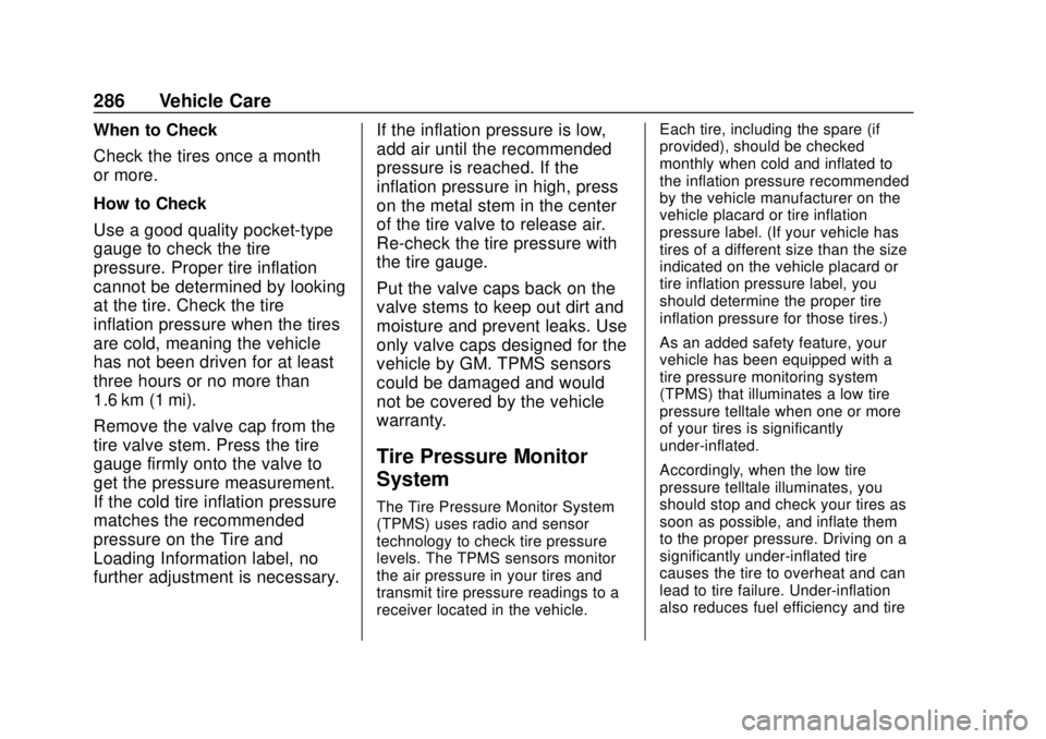 CHEVROLET BOLT EV 2019 Owners Manual Chevrolet BOLT EV Owner Manual (GMNA-Localizing-U.S./Canada/Mexico-
12163003) - 2019 - crc - 5/18/18
286 Vehicle Care
When to Check
Check the tires once a month
or more.
How to Check
Use a good qualit CHEVROLET BOLT EV 2019 Owners Manual Chevrolet BOLT EV Owner Manual (GMNA-Localizing-U.S./Canada/Mexico-
12163003) - 2019 - crc - 5/18/18
286 Vehicle Care
When to Check
Check the tires once a month
or more.
How to Check
Use a good qualit