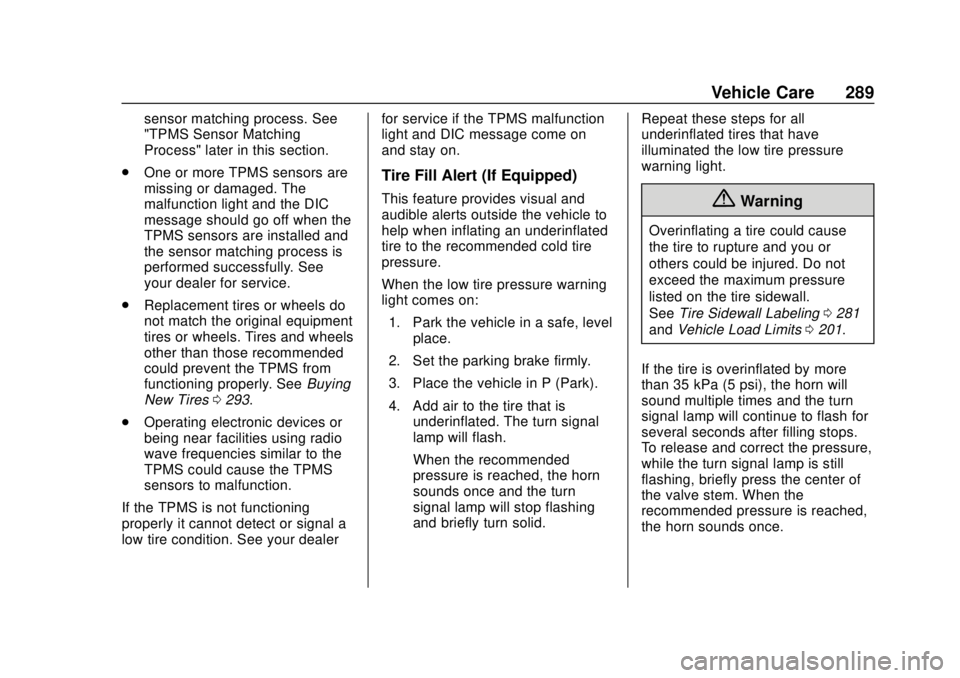 CHEVROLET BOLT EV 2019 Owners Manual Chevrolet BOLT EV Owner Manual (GMNA-Localizing-U.S./Canada/Mexico-
12163003) - 2019 - crc - 5/18/18
Vehicle Care 289
sensor matching process. See
"TPMS Sensor Matching
Process" later in this CHEVROLET BOLT EV 2019 Owners Manual Chevrolet BOLT EV Owner Manual (GMNA-Localizing-U.S./Canada/Mexico-
12163003) - 2019 - crc - 5/18/18
Vehicle Care 289
sensor matching process. See
"TPMS Sensor Matching
Process" later in this