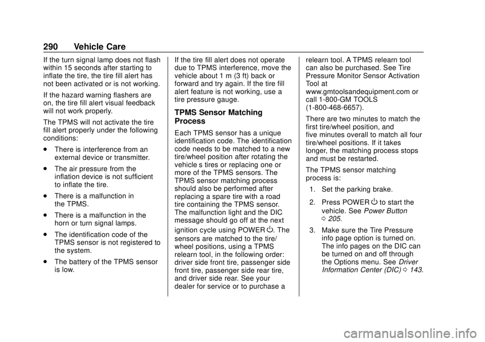 CHEVROLET BOLT EV 2019 Owners Manual Chevrolet BOLT EV Owner Manual (GMNA-Localizing-U.S./Canada/Mexico-
12163003) - 2019 - crc - 5/18/18
290 Vehicle Care
If the turn signal lamp does not flash
within 15 seconds after starting to
inflate CHEVROLET BOLT EV 2019 Owners Manual Chevrolet BOLT EV Owner Manual (GMNA-Localizing-U.S./Canada/Mexico-
12163003) - 2019 - crc - 5/18/18
290 Vehicle Care
If the turn signal lamp does not flash
within 15 seconds after starting to
inflate