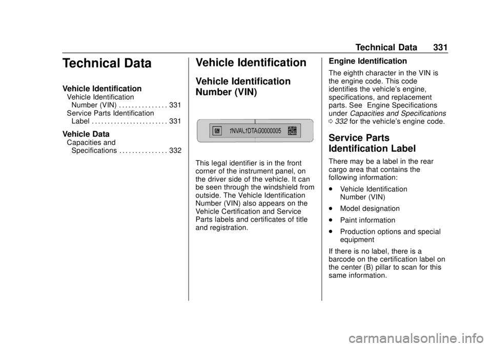 CHEVROLET BOLT EV 2019 Owners Manual Chevrolet BOLT EV Owner Manual (GMNA-Localizing-U.S./Canada/Mexico-
12163003) - 2019 - crc - 5/18/18
Technical Data 331
Technical Data
Vehicle Identification
Vehicle IdentificationNumber (VIN) . . . . CHEVROLET BOLT EV 2019 Owners Manual Chevrolet BOLT EV Owner Manual (GMNA-Localizing-U.S./Canada/Mexico-
12163003) - 2019 - crc - 5/18/18
Technical Data 331
Technical Data
Vehicle Identification
Vehicle IdentificationNumber (VIN) . . . .