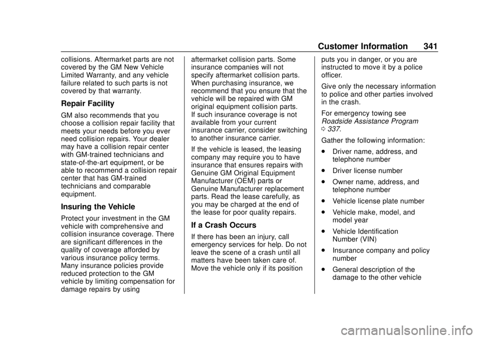 CHEVROLET BOLT EV 2019 Owners Manual Chevrolet BOLT EV Owner Manual (GMNA-Localizing-U.S./Canada/Mexico-
12163003) - 2019 - crc - 5/18/18
Customer Information 341
collisions. Aftermarket parts are not
covered by the GM New Vehicle
Limite CHEVROLET BOLT EV 2019 Owners Manual Chevrolet BOLT EV Owner Manual (GMNA-Localizing-U.S./Canada/Mexico-
12163003) - 2019 - crc - 5/18/18
Customer Information 341
collisions. Aftermarket parts are not
covered by the GM New Vehicle
Limite