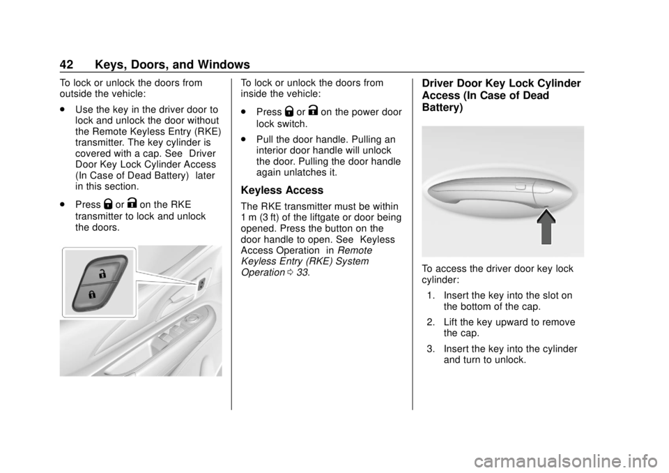 CHEVROLET BOLT EV 2019 Service Manual Chevrolet BOLT EV Owner Manual (GMNA-Localizing-U.S./Canada/Mexico-
12163003) - 2019 - crc - 5/18/18
42 Keys, Doors, and Windows
To lock or unlock the doors from
outside the vehicle:
.Use the key in t CHEVROLET BOLT EV 2019 Service Manual Chevrolet BOLT EV Owner Manual (GMNA-Localizing-U.S./Canada/Mexico-
12163003) - 2019 - crc - 5/18/18
42 Keys, Doors, and Windows
To lock or unlock the doors from
outside the vehicle:
.Use the key in t