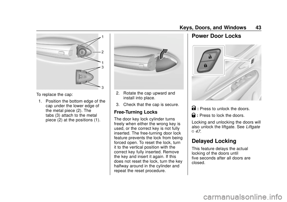 CHEVROLET BOLT EV 2019 Service Manual Chevrolet BOLT EV Owner Manual (GMNA-Localizing-U.S./Canada/Mexico-
12163003) - 2019 - crc - 5/18/18
Keys, Doors, and Windows 43
To replace the cap:1. Position the bottom edge of the cap under the low CHEVROLET BOLT EV 2019 Service Manual Chevrolet BOLT EV Owner Manual (GMNA-Localizing-U.S./Canada/Mexico-
12163003) - 2019 - crc - 5/18/18
Keys, Doors, and Windows 43
To replace the cap:1. Position the bottom edge of the cap under the low