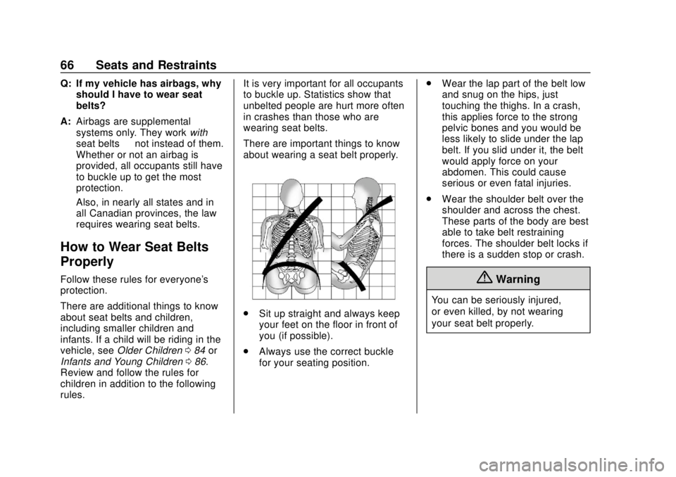 CHEVROLET BOLT EV 2019 Repair Manual Chevrolet BOLT EV Owner Manual (GMNA-Localizing-U.S./Canada/Mexico-
12163003) - 2019 - crc - 5/18/18
66 Seats and Restraints
Q: If my vehicle has airbags, whyshould I have to wear seat
belts?
A: Airba