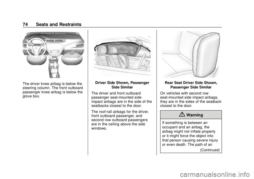 CHEVROLET BOLT EV 2019 Manual PDF Chevrolet BOLT EV Owner Manual (GMNA-Localizing-U.S./Canada/Mexico-
12163003) - 2019 - crc - 5/18/18
74 Seats and Restraints
The driver knee airbag is below the
steering column. The front outboard
pas CHEVROLET BOLT EV 2019 Manual PDF Chevrolet BOLT EV Owner Manual (GMNA-Localizing-U.S./Canada/Mexico-
12163003) - 2019 - crc - 5/18/18
74 Seats and Restraints
The driver knee airbag is below the
steering column. The front outboard
pas
