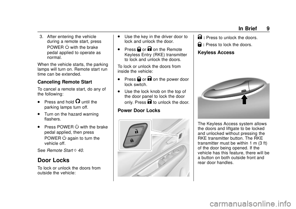 CHEVROLET BOLT EV 2019  Owners Manual Chevrolet BOLT EV Owner Manual (GMNA-Localizing-U.S./Canada/Mexico-
12163003) - 2019 - crc - 5/18/18
In Brief 9
3. After entering the vehicleduring a remote start, press
POWER
Owith the brake
pedal ap