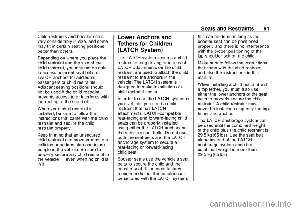 CHEVROLET BOLT EV 2019 Owners Manual Chevrolet BOLT EV Owner Manual (GMNA-Localizing-U.S./Canada/Mexico-
12163003) - 2019 - crc - 5/18/18
Seats and Restraints 91
Child restraints and booster seats
vary considerably in size, and some
may CHEVROLET BOLT EV 2019 Owners Manual Chevrolet BOLT EV Owner Manual (GMNA-Localizing-U.S./Canada/Mexico-
12163003) - 2019 - crc - 5/18/18
Seats and Restraints 91
Child restraints and booster seats
vary considerably in size, and some
may