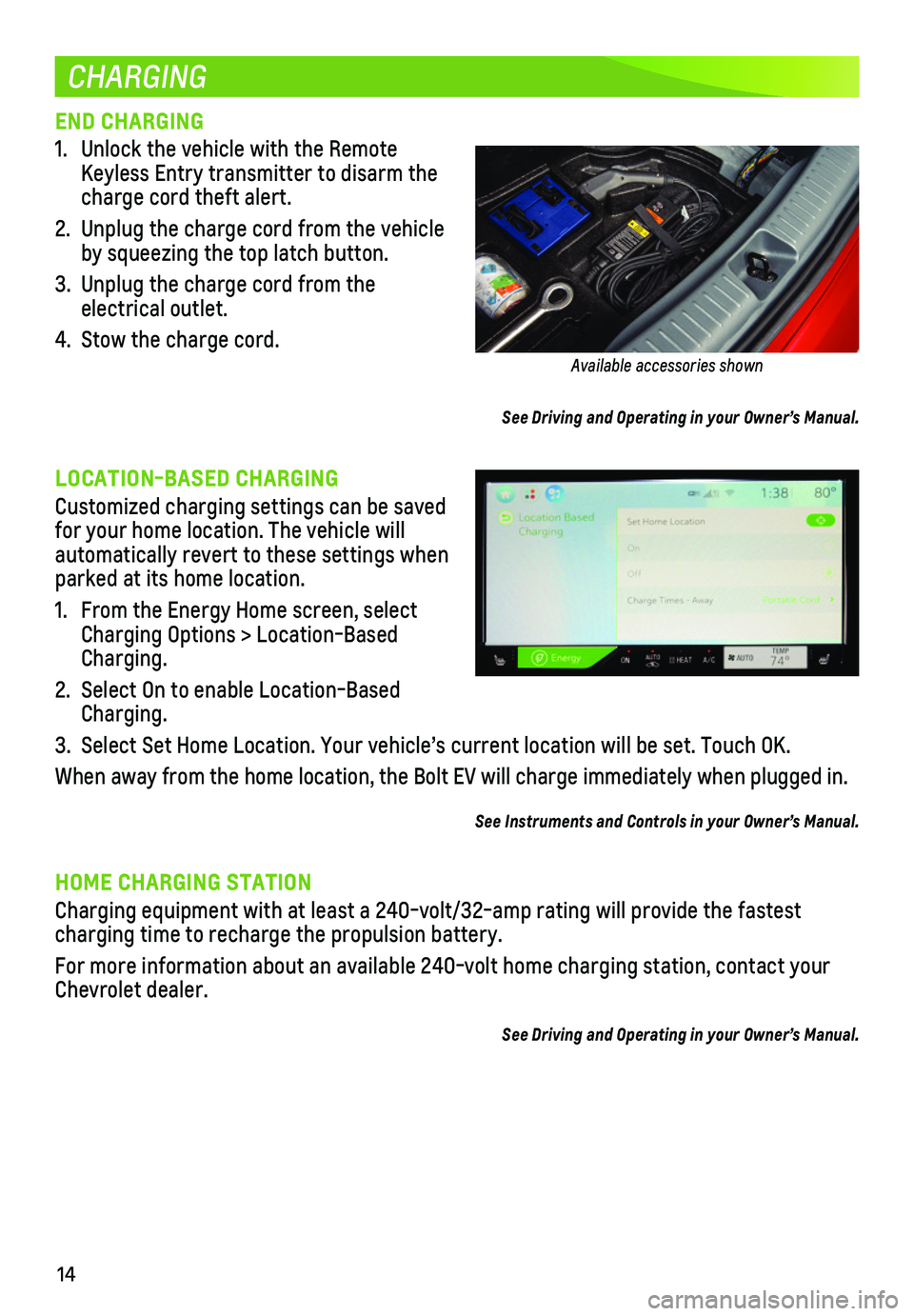 CHEVROLET BOLT EV 2019 Get To Know Guide 14
CHARGING
END CHARGING
1. Unlock the vehicle with the Remote Keyless Entry transmitter to disarm the charge cord theft alert.
2. Unplug the charge cord from the vehicle by squeezing the top latch CHEVROLET BOLT EV 2019 Get To Know Guide 14
CHARGING
END CHARGING
1. Unlock the vehicle with the Remote Keyless Entry transmitter to disarm the charge cord theft alert.
2. Unplug the charge cord from the vehicle by squeezing the top latch