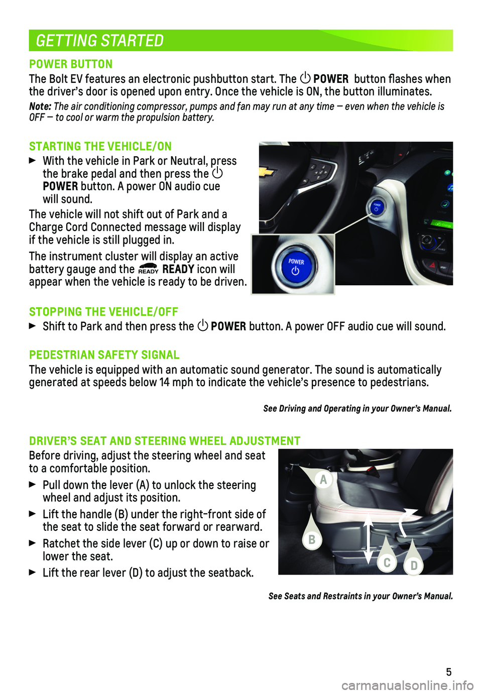 CHEVROLET BOLT EV 2019 Get To Know Guide 5
STARTING THE VEHICLE/ON
With the vehicle in Park or Neutral, press the brake pedal and then press the POWER button. A power ON audio cue will sound.
The vehicle will not shift out of Park and a Ch CHEVROLET BOLT EV 2019 Get To Know Guide 5
STARTING THE VEHICLE/ON
With the vehicle in Park or Neutral, press the brake pedal and then press the POWER button. A power ON audio cue will sound.
The vehicle will not shift out of Park and a Ch