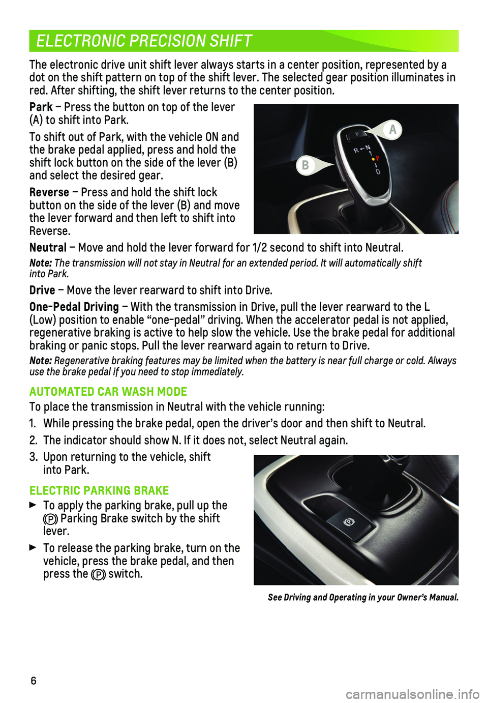 CHEVROLET BOLT EV 2019 Get To Know Guide 6
ELECTRONIC PRECISION SHIFT
The electronic drive unit shift lever always starts in a center position\
, represented by a dot on the shift pattern on top of the shift lever. The selected gear positi\ CHEVROLET BOLT EV 2019 Get To Know Guide 6
ELECTRONIC PRECISION SHIFT
The electronic drive unit shift lever always starts in a center position\
, represented by a dot on the shift pattern on top of the shift lever. The selected gear positi\