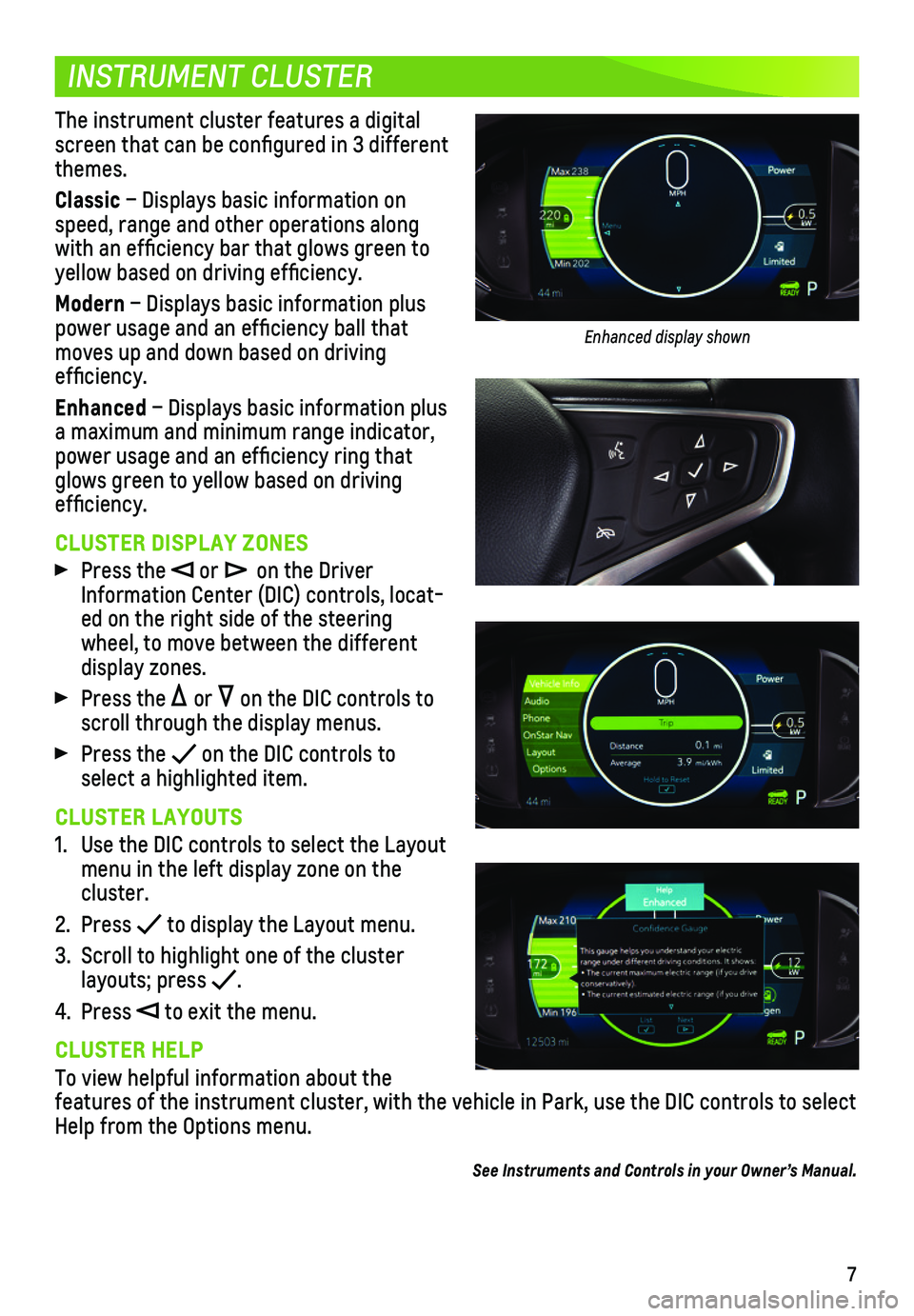 CHEVROLET BOLT EV 2019 Get To Know Guide 7
INSTRUMENT CLUSTER
The instrument cluster features a digital screen that can be configured in 3 different themes.
Classic – Displays basic information on speed, range and other operations along wi CHEVROLET BOLT EV 2019 Get To Know Guide 7
INSTRUMENT CLUSTER
The instrument cluster features a digital screen that can be configured in 3 different themes.
Classic – Displays basic information on speed, range and other operations along wi