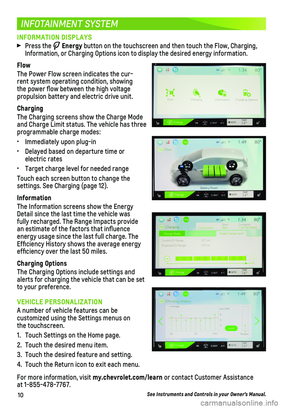 CHEVROLET BOLT EV 2019 Get To Know Guide 10
INFORMATION DISPLAYS
Press the Energy button on the touchscreen and then touch the Flow, Charging, Information, or Charging Options icon to display the desired energy information.
Flow
The Powe CHEVROLET BOLT EV 2019 Get To Know Guide 10
INFORMATION DISPLAYS
Press the Energy button on the touchscreen and then touch the Flow, Charging, Information, or Charging Options icon to display the desired energy information.
Flow
The Powe