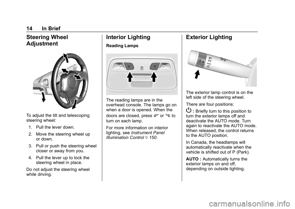 CHEVROLET CAMARO 2019 User Guide Chevrolet Camaro Owner Manual (GMNA-Localizing-U.S./Canada/Mexico-
12461811) - 2019 - crc - 11/5/18
14 In Brief
Steering Wheel
Adjustment
To adjust the tilt and telescoping
steering wheel:1. Pull the CHEVROLET CAMARO 2019 User Guide Chevrolet Camaro Owner Manual (GMNA-Localizing-U.S./Canada/Mexico-
12461811) - 2019 - crc - 11/5/18
14 In Brief
Steering Wheel
Adjustment
To adjust the tilt and telescoping
steering wheel:1. Pull the
