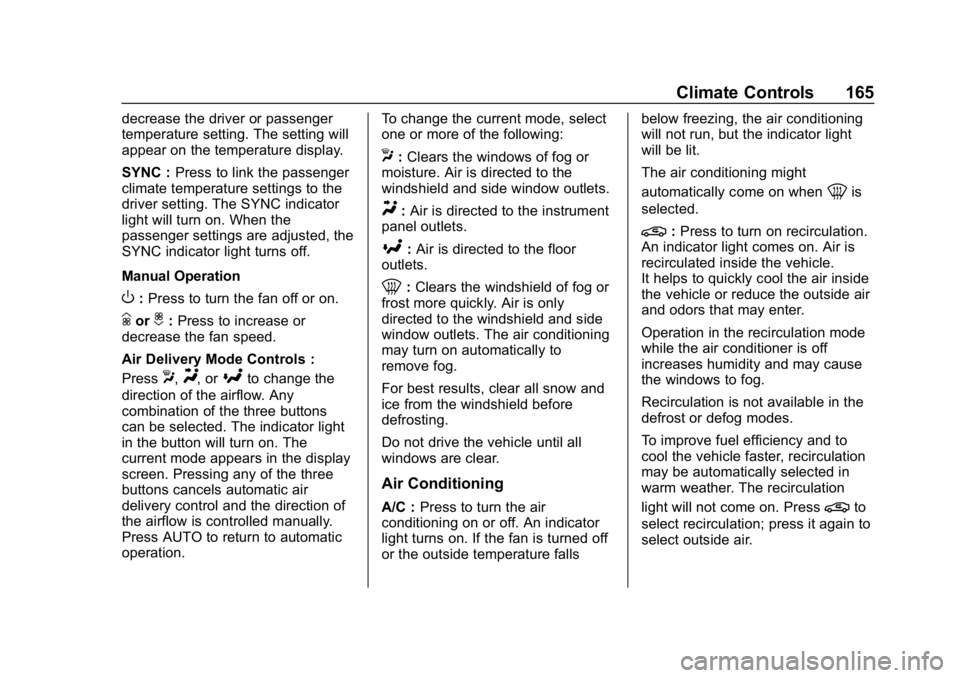 CHEVROLET CAMARO 2019 Owners Manual Chevrolet Camaro Owner Manual (GMNA-Localizing-U.S./Canada/Mexico-
12461811) - 2019 - crc - 11/5/18
Climate Controls 165
decrease the driver or passenger
temperature setting. The setting will
appear o CHEVROLET CAMARO 2019 Owners Manual Chevrolet Camaro Owner Manual (GMNA-Localizing-U.S./Canada/Mexico-
12461811) - 2019 - crc - 11/5/18
Climate Controls 165
decrease the driver or passenger
temperature setting. The setting will
appear o