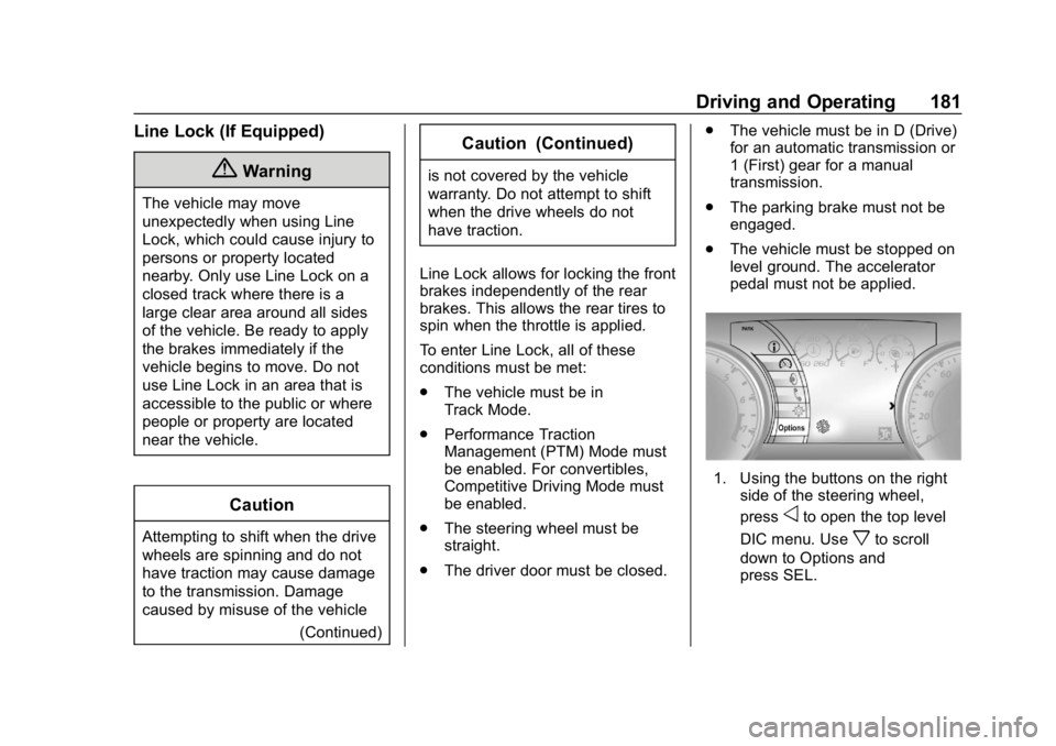CHEVROLET CAMARO 2019 Owners Manual Chevrolet Camaro Owner Manual (GMNA-Localizing-U.S./Canada/Mexico-
12461811) - 2019 - crc - 11/5/18
Driving and Operating 181
Line Lock (If Equipped)
{Warning
The vehicle may move
unexpectedly when us CHEVROLET CAMARO 2019 Owners Manual Chevrolet Camaro Owner Manual (GMNA-Localizing-U.S./Canada/Mexico-
12461811) - 2019 - crc - 11/5/18
Driving and Operating 181
Line Lock (If Equipped)
{Warning
The vehicle may move
unexpectedly when us