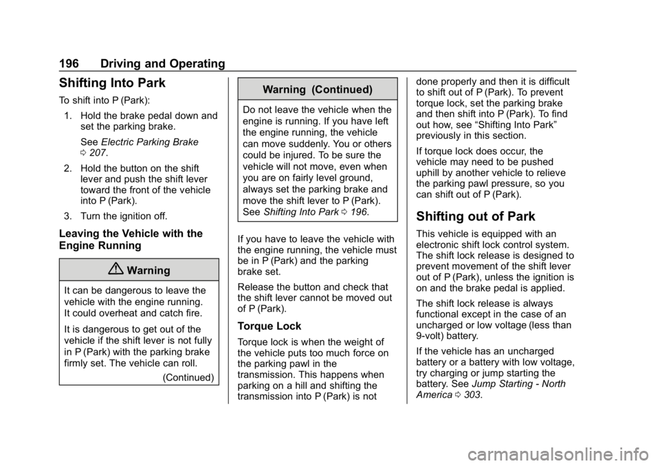 CHEVROLET CAMARO 2019 Owners Manual Chevrolet Camaro Owner Manual (GMNA-Localizing-U.S./Canada/Mexico-
12461811) - 2019 - crc - 11/5/18
196 Driving and Operating
Shifting Into Park
To shift into P (Park):1. Hold the brake pedal down and CHEVROLET CAMARO 2019 Owners Manual Chevrolet Camaro Owner Manual (GMNA-Localizing-U.S./Canada/Mexico-
12461811) - 2019 - crc - 11/5/18
196 Driving and Operating
Shifting Into Park
To shift into P (Park):1. Hold the brake pedal down and