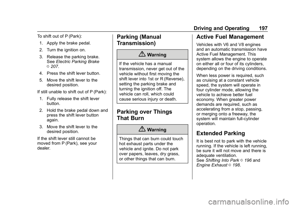 CHEVROLET CAMARO 2019 Owners Manual Chevrolet Camaro Owner Manual (GMNA-Localizing-U.S./Canada/Mexico-
12461811) - 2019 - crc - 11/5/18
Driving and Operating 197
To shift out of P (Park):1. Apply the brake pedal.
2. Turn the ignition on CHEVROLET CAMARO 2019 Owners Manual Chevrolet Camaro Owner Manual (GMNA-Localizing-U.S./Canada/Mexico-
12461811) - 2019 - crc - 11/5/18
Driving and Operating 197
To shift out of P (Park):1. Apply the brake pedal.
2. Turn the ignition on