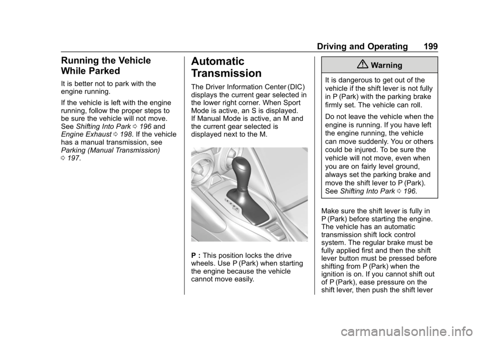 CHEVROLET CAMARO 2019 Owners Manual Chevrolet Camaro Owner Manual (GMNA-Localizing-U.S./Canada/Mexico-
12461811) - 2019 - crc - 11/5/18
Driving and Operating 199
Running the Vehicle
While Parked
It is better not to park with the
engine CHEVROLET CAMARO 2019 Owners Manual Chevrolet Camaro Owner Manual (GMNA-Localizing-U.S./Canada/Mexico-
12461811) - 2019 - crc - 11/5/18
Driving and Operating 199
Running the Vehicle
While Parked
It is better not to park with the
engine