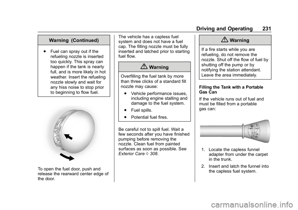 CHEVROLET CAMARO 2019 Owners Manual Chevrolet Camaro Owner Manual (GMNA-Localizing-U.S./Canada/Mexico-
12461811) - 2019 - crc - 11/5/18
Driving and Operating 231
Warning (Continued)
.Fuel can spray out if the
refueling nozzle is inserte CHEVROLET CAMARO 2019 Owners Manual Chevrolet Camaro Owner Manual (GMNA-Localizing-U.S./Canada/Mexico-
12461811) - 2019 - crc - 11/5/18
Driving and Operating 231
Warning (Continued)
.Fuel can spray out if the
refueling nozzle is inserte